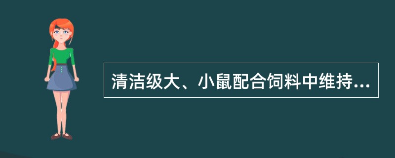 清洁级大、小鼠配合饲料中维持饲料常规营养成分为（）。