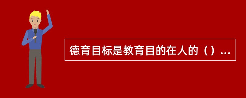 德育目标是教育目的在人的（）方面的总体规格要求。