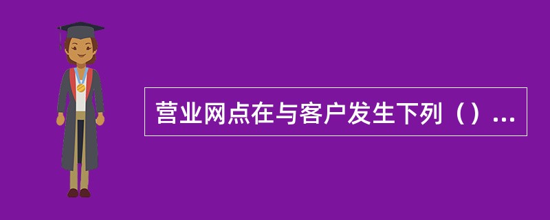 营业网点在与客户发生下列（）业务关系时，应核对客户的有效身份证件或其他身份证明文