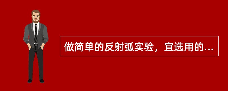 做简单的反射弧实验，宜选用的动物是（）。