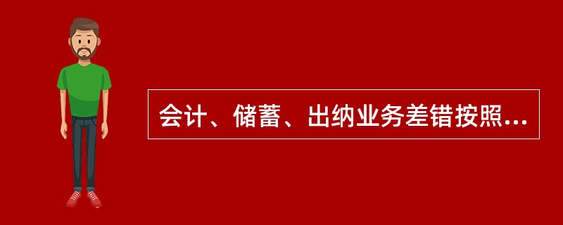 会计、储蓄、出纳业务差错按照业务类型划分为（）。