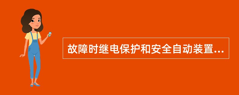 故障时继电保护和安全自动装置误动或拒动，必须采取预定措施，防止系统崩溃，并（）负