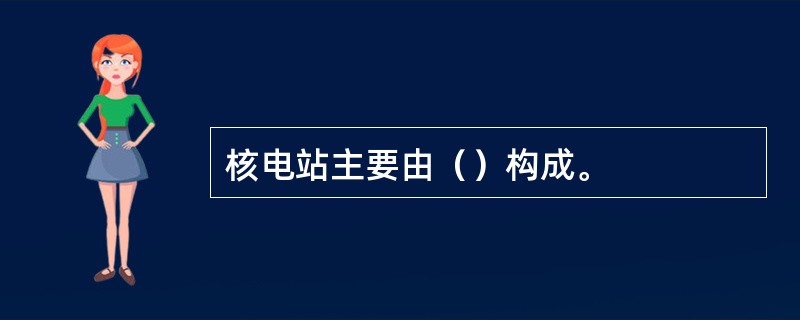 核电站主要由（）构成。