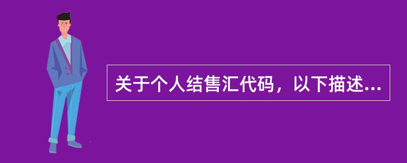 关于个人结售汇代码，以下描述不正确的是（）。