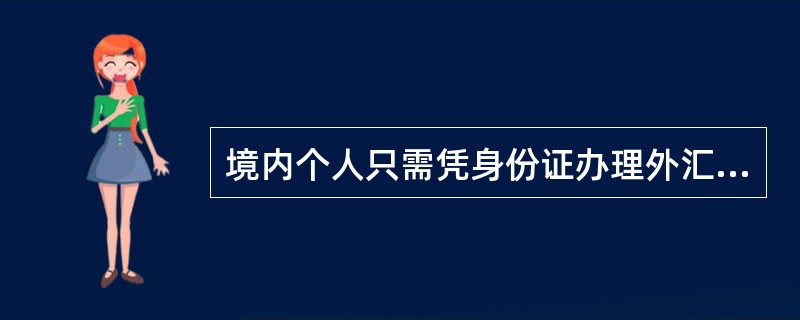 境内个人只需凭身份证办理外汇汇款汇出境外，且用于经常项目支出到境外业务的是（）。