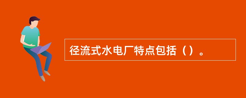 径流式水电厂特点包括（）。