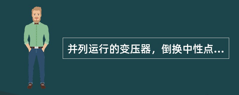 并列运行的变压器，倒换中性点接地刀闸时，应先合上要投入的中性点接地刀闸，然后拉开