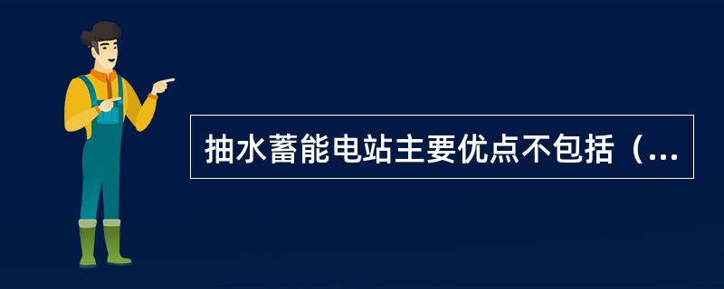 抽水蓄能电站主要优点不包括（）。