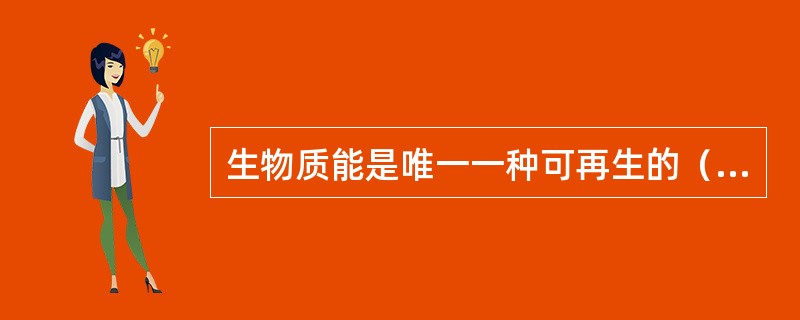 生物质能是唯一一种可再生的（）。