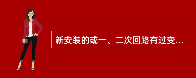 新安装的或一、二次回路有过变动的方向保护或差动保护，必须在负荷状态下进行相位测定