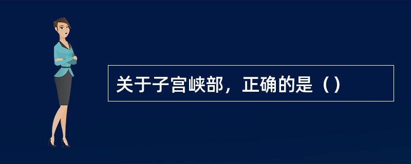 关于子宫峡部，正确的是（）