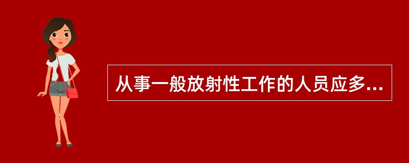 从事一般放射性工作的人员应多长时间进行体格检查（）