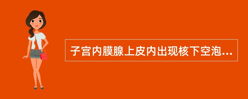 子宫内膜腺上皮内出现核下空泡时，内膜相当于哪个周期（）