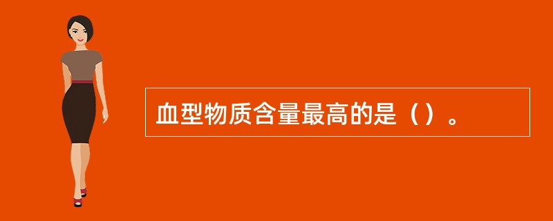 血型物质含量最高的是（）。
