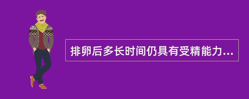 排卵后多长时间仍具有受精能力（）