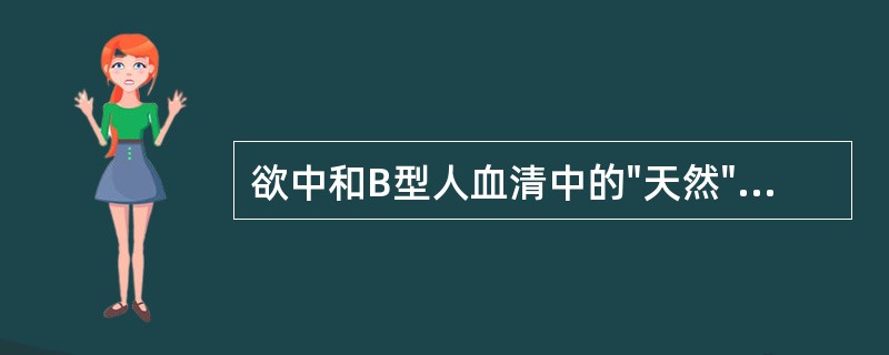 欲中和B型人血清中的"天然"抗体以检查其免疫性抗体，应加什么人的唾液（）。