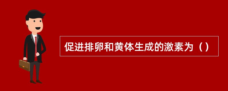 促进排卵和黄体生成的激素为（）