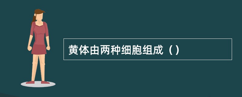 黄体由两种细胞组成（）