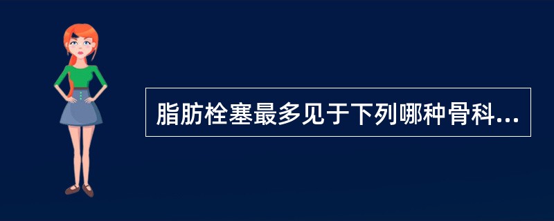 脂肪栓塞最多见于下列哪种骨科手术（）。