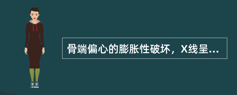 骨端偏心的膨胀性破坏，X线呈肥皂泡样改变见于（）