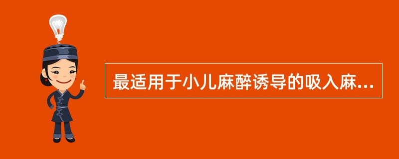 最适用于小儿麻醉诱导的吸入麻醉药是（）。