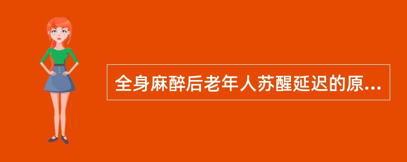 全身麻醉后老年人苏醒延迟的原因中不正确的是（）。