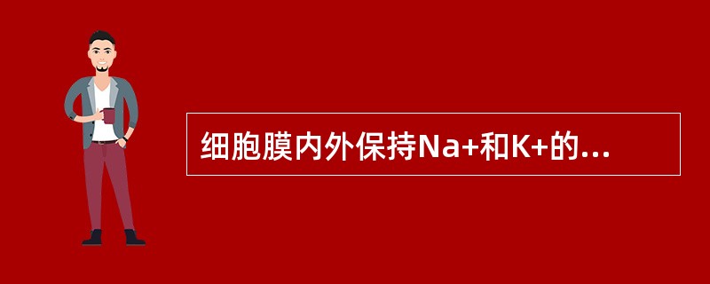 细胞膜内外保持Na+和K+的不均匀分布是由于（）