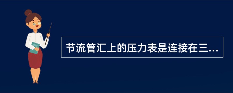 节流管汇上的压力表是连接在三通或四通上，用于（）的计量仪表。