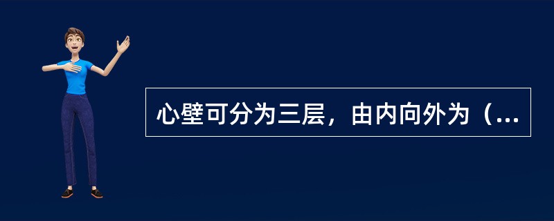 心壁可分为三层，由内向外为（）、（）和（）。