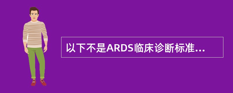 以下不是ARDS临床诊断标准的是（）