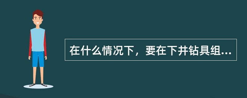 在什么情况下，要在下井钻具组合中接钻具浮阀？