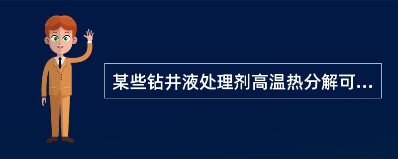 某些钻井液处理剂高温热分解可产生硫化氢。（）