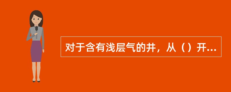 对于含有浅层气的井，从（）开始坐岗并填写坐岗记录。