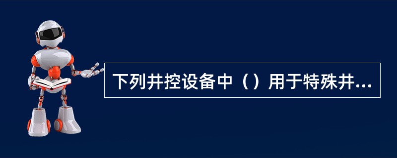 下列井控设备中（）用于特殊井控作业。