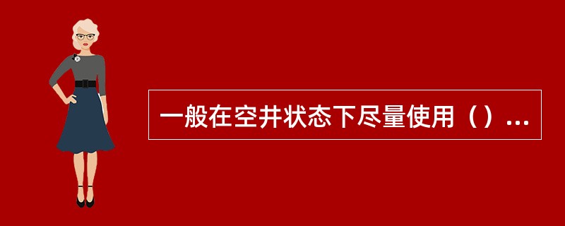 一般在空井状态下尽量使用（）关井。