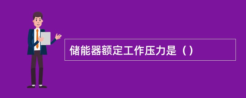 储能器额定工作压力是（）