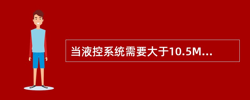 当液控系统需要大于10.5MPa压力油时，应将旁通阀关闭。（）