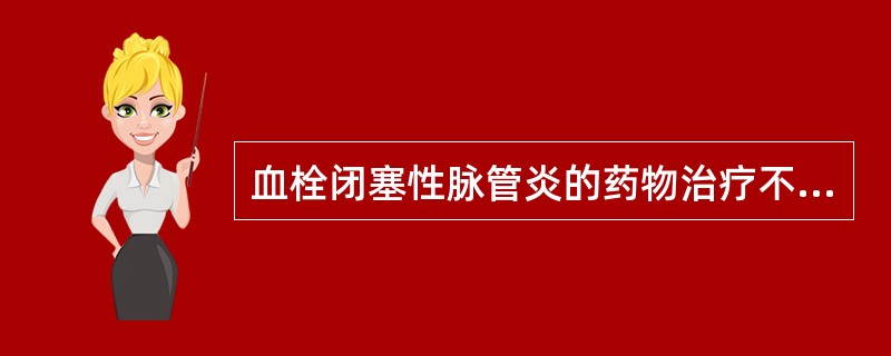 血栓闭塞性脉管炎的药物治疗不包括（）。