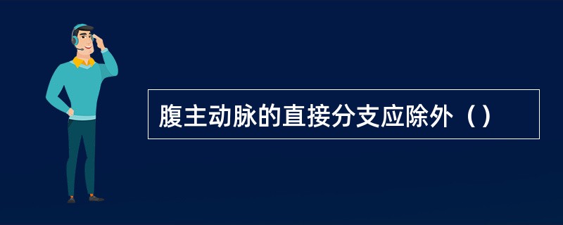 腹主动脉的直接分支应除外（）