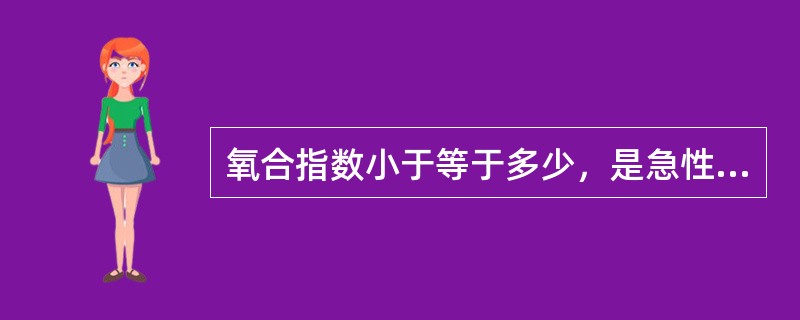 氧合指数小于等于多少，是急性呼吸窘迫综合征（ARDS）的诊断标准之一（）。
