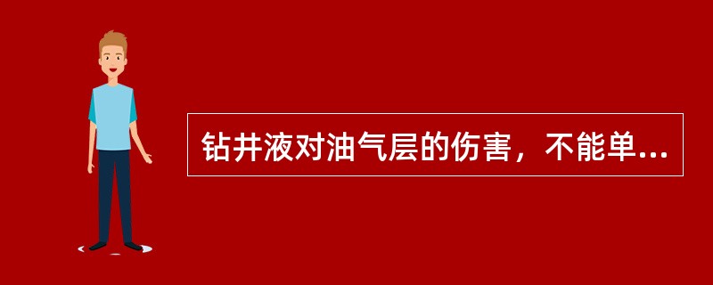 钻井液对油气层的伤害，不能单纯以钻井液密度的高低来衡量，而应以（）的大小和钻井液