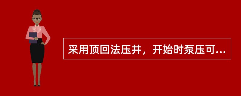 采用顶回法压井，开始时泵压可能很（），随着压井液下行，逐渐（）。