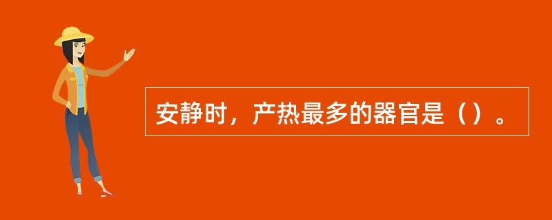 安静时，产热最多的器官是（）。