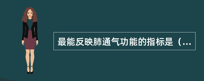 最能反映肺通气功能的指标是（）。