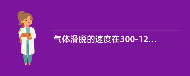 气体滑脱的速度在300-1200米/小时，不膨胀的气体滑脱引起井口和井底压力的（