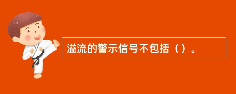 溢流的警示信号不包括（）。