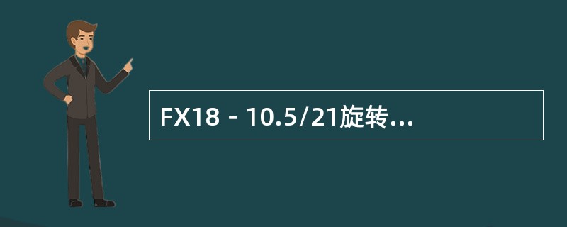 FX18－10.5/21旋转防喷器旋转总成上提下放时，要扶正且缓慢进行，不能太快