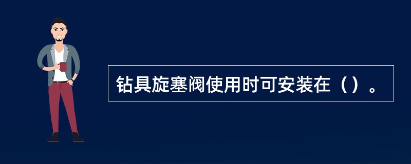 钻具旋塞阀使用时可安装在（）。