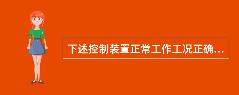 下述控制装置正常工作工况正确的是（）。