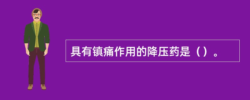 具有镇痛作用的降压药是（）。